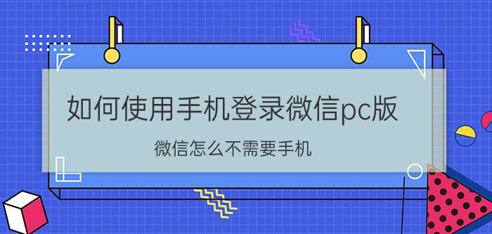 如何使用手机登录微信pc版 微信怎么不需要手机，直接在电脑上登录？